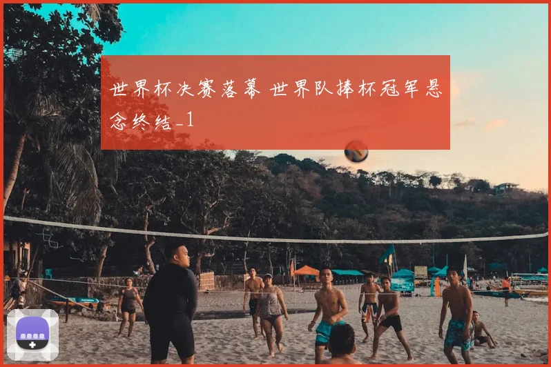 世界杯决赛落幕 世界队捧杯冠军悬念终结_1