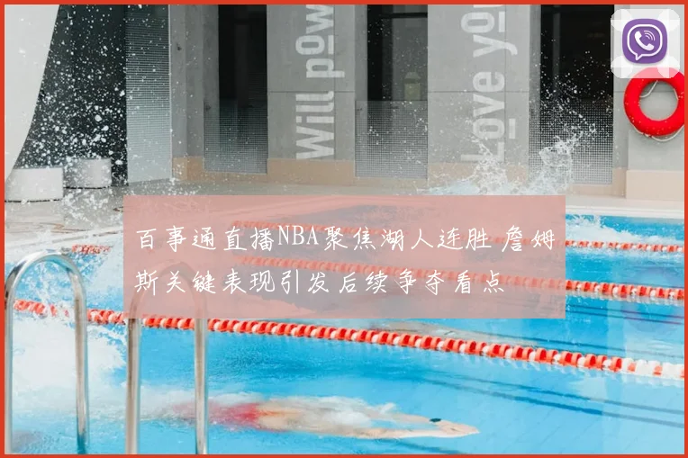 百事通直播NBA聚焦湖人连胜 詹姆斯关键表现引发后续争夺看点